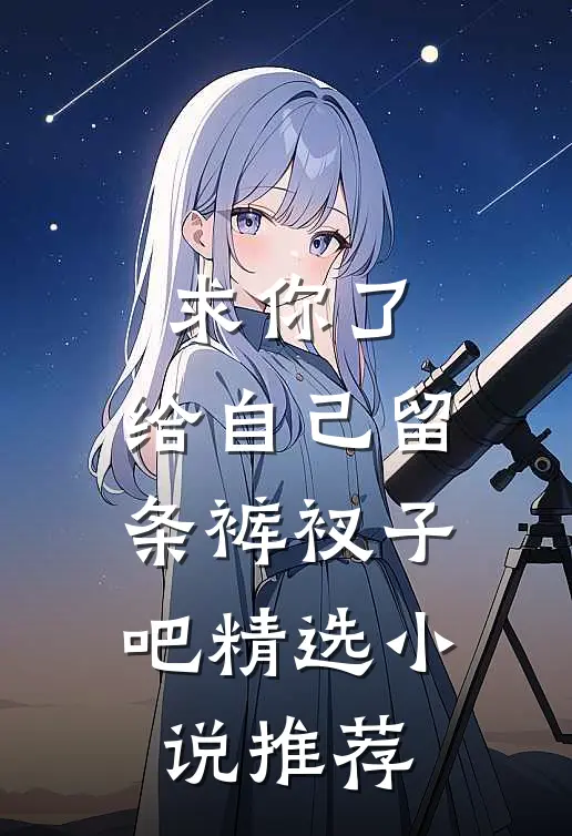 求你了，给自己留条裤衩子吧 精选小说推荐