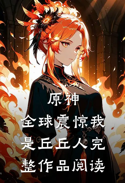 原神：全球震惊我是丘丘人完整作品阅读