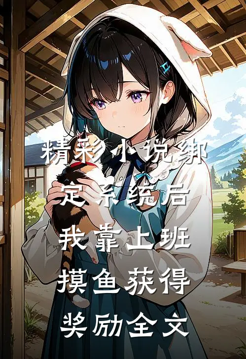 精彩小说绑定系统后,我靠上班摸鱼获得奖励全文