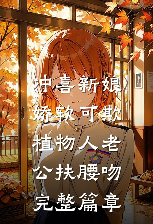 冲喜新娘娇软可欺，植物人老公扶腰吻完整篇章