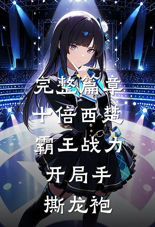 完整篇章十倍西楚霸王战力，开局手撕龙袍