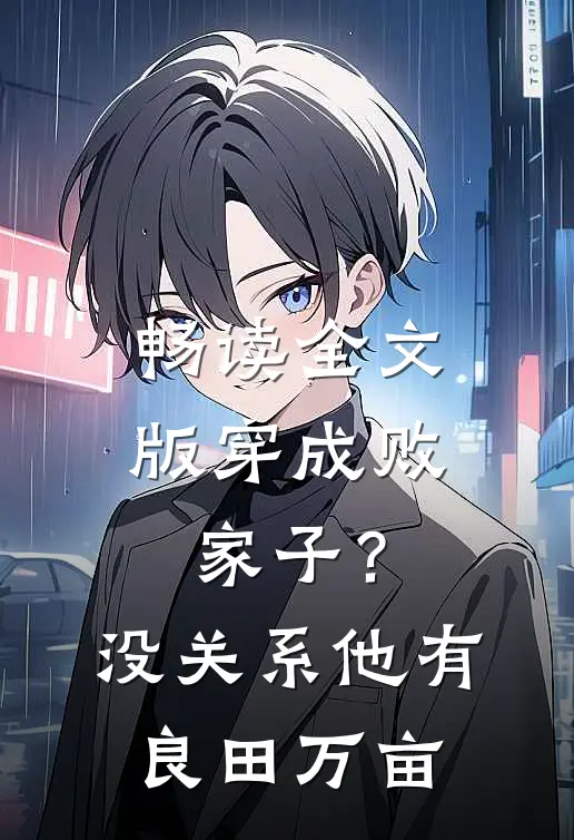畅读全文版穿成败家子？没关系，他有良田万亩