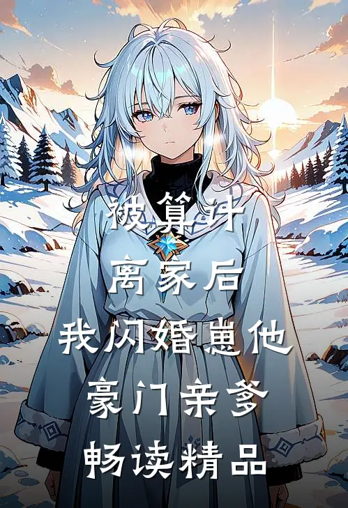 被算计离家后，我闪婚崽他豪门亲爹畅读精品