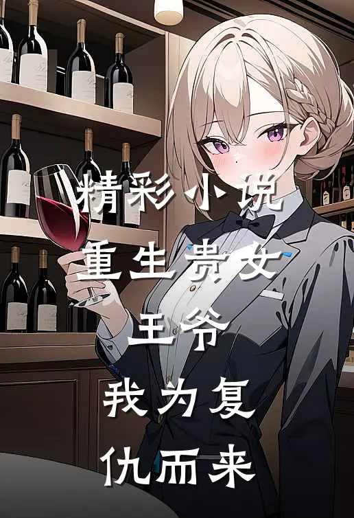 精彩小说重生贵女：王爷，我为复仇而来