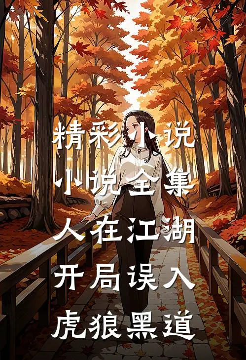 精彩小说小说全集人在江湖,开局误入虎狼黑道