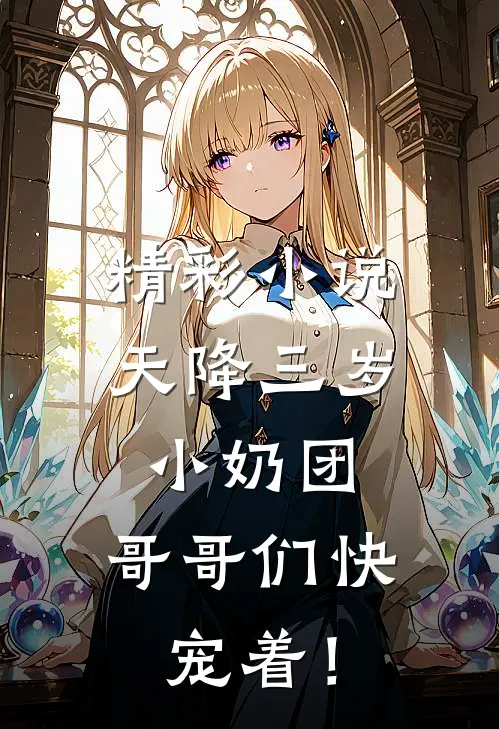 精彩小说天降三岁小奶团，哥哥们快宠着！