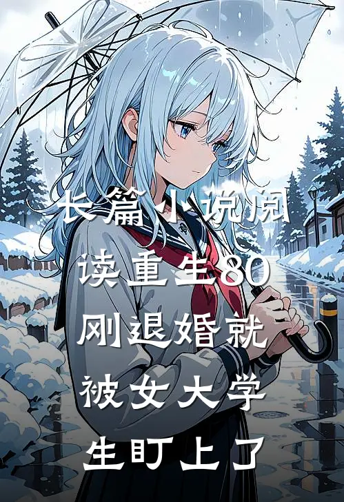 长篇小说阅读重生80：刚退婚就被女大学生盯上了