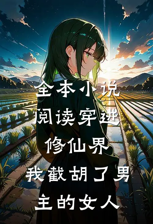 全本小说阅读穿进修仙界：我截胡了男主的女人