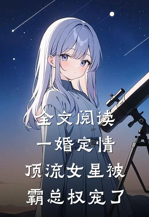 全文阅读一婚定情：顶流女星被霸总权宠了