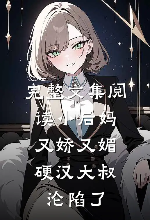 完整文集阅读小后妈又娇又媚：硬汉大叔沦陷了