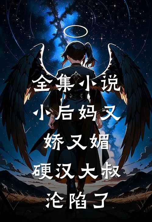 全集小说小后妈又娇又媚：硬汉大叔沦陷了