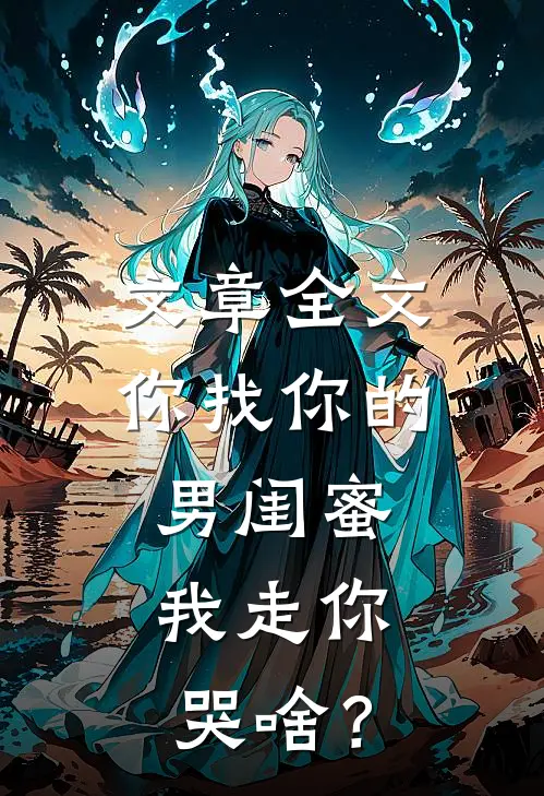文章全文你找你的男闺蜜，我走你哭啥？