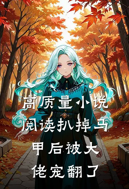 高质量小说阅读扒掉马甲后被大佬宠翻了