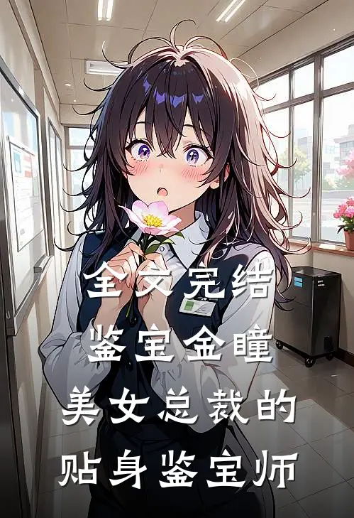 全文完结鉴宝金瞳：美女总裁的贴身鉴宝师
