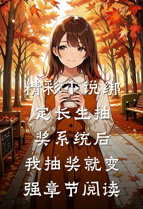 精彩小说绑定长生抽奖系统后,我抽奖就变强章节阅读