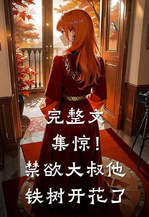 完整文集惊！禁欲大叔他铁树开花了