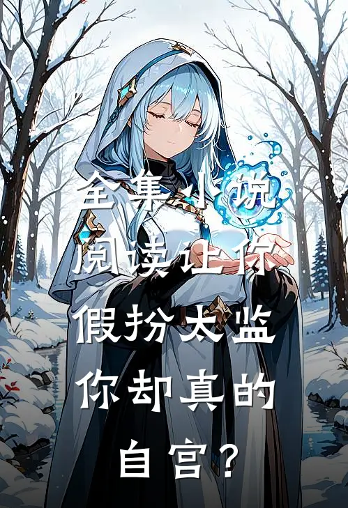 全集小说阅读让你假扮太监，你却真的自宫？
