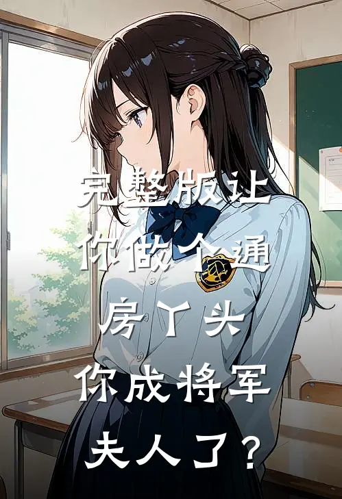 完整版让你做个通房丫头，你成将军夫人了？