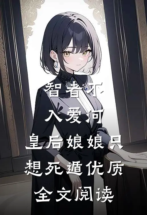 智者不入爱河，皇后娘娘只想死遁优质全文阅读