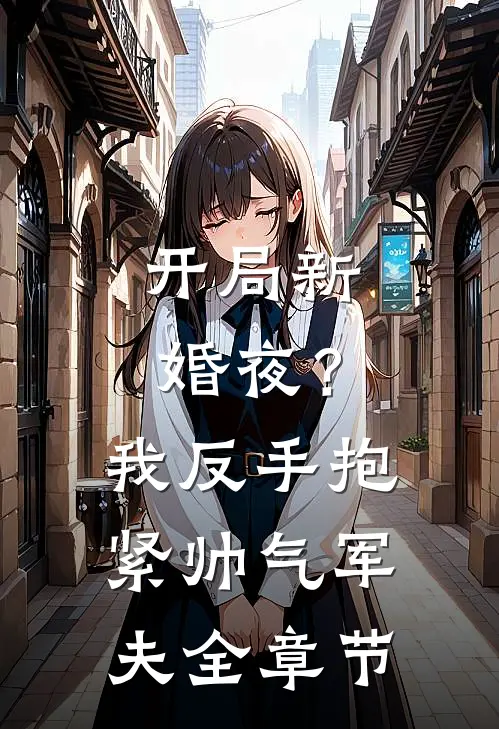 开局新婚夜？我反手抱紧帅气军夫全章节