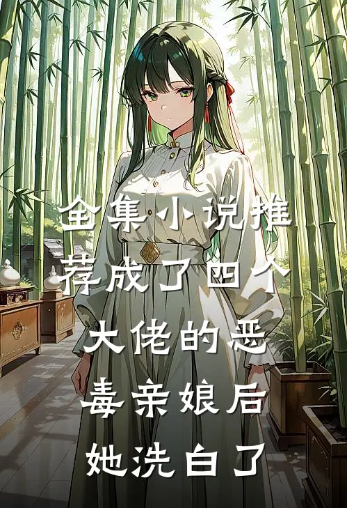 全集小说推荐成了四个大佬的恶毒亲娘后，她洗白了