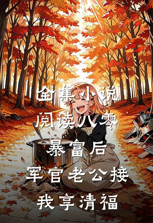 全集小说阅读八零：暴富后，军官老公接我享清福