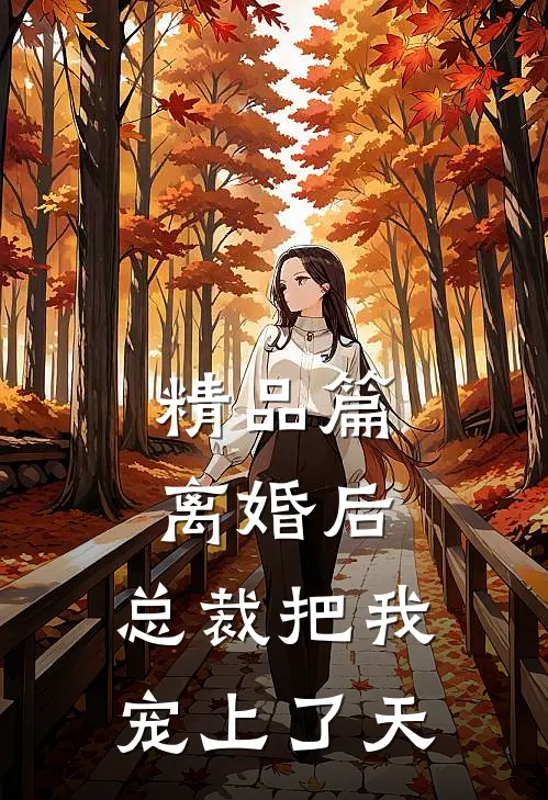 精品篇离婚后，总裁把我宠上了天