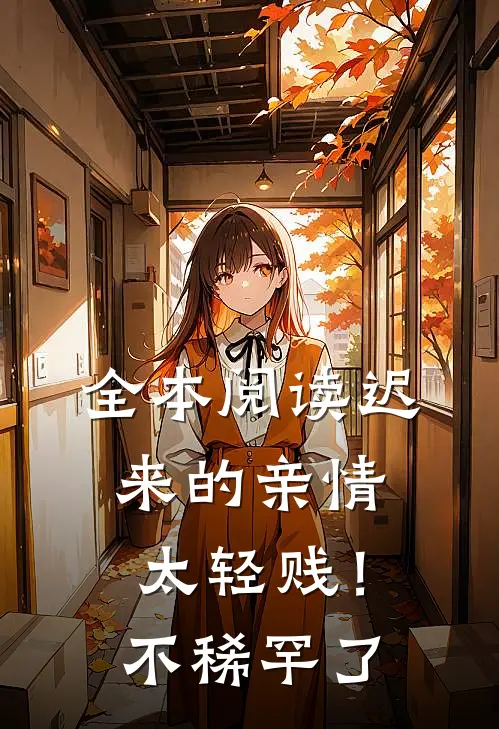 全本阅读迟来的亲情太轻贱！不稀罕了