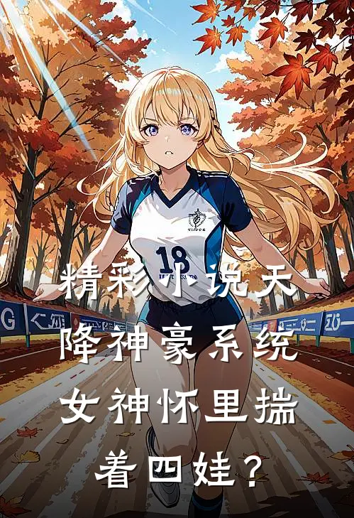 精彩小说天降神豪系统，女神怀里揣着四娃？