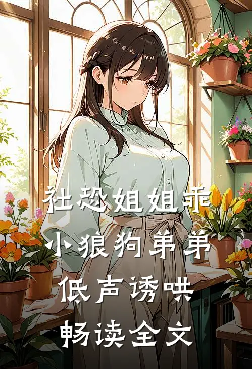 社恐姐姐乖：小狼狗弟弟低声诱哄畅读全文