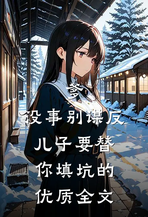 爹，没事别谋反，儿子要替你填坑的优质全文