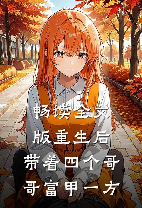 畅读全文版重生后，带着四个哥哥富甲一方