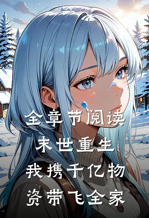 全章节阅读末世重生：我携千亿物资带飞全家