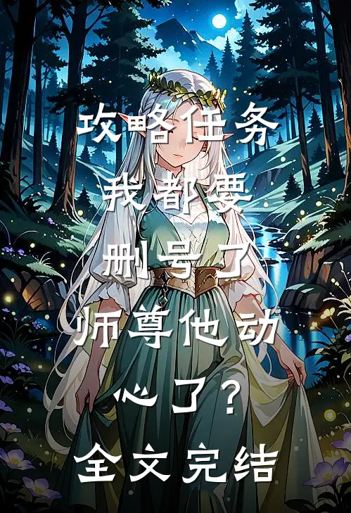 攻略任务：我都要删号了，师尊他动心了？全文完结