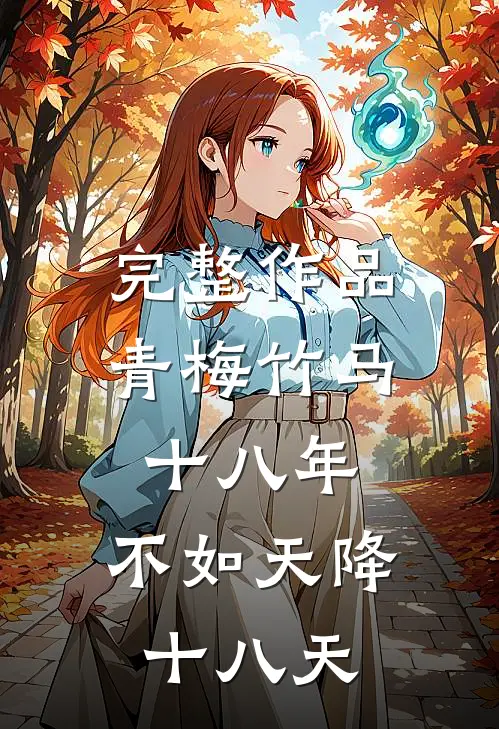 完整作品青梅竹马十八年，不如天降十八天