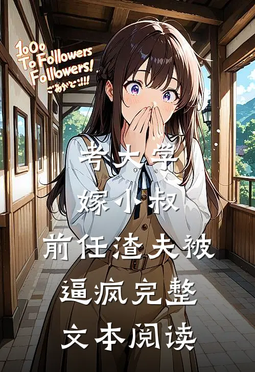考大学，嫁小叔，前任渣夫被逼疯完整文本阅读