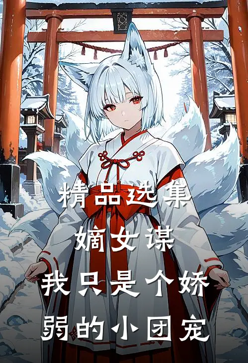 精品选集嫡女谋：我只是个娇弱的小团宠