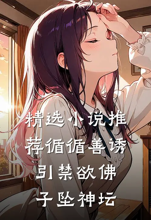 精选小说推荐循循善诱，引禁欲佛子坠神坛