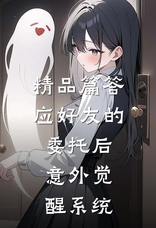 精品篇答应好友的委托后，意外觉醒系统