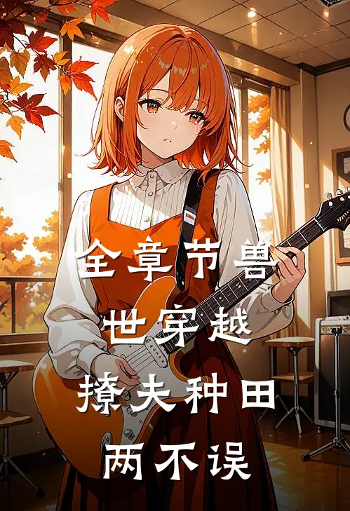全章节兽世穿越：撩夫种田两不误