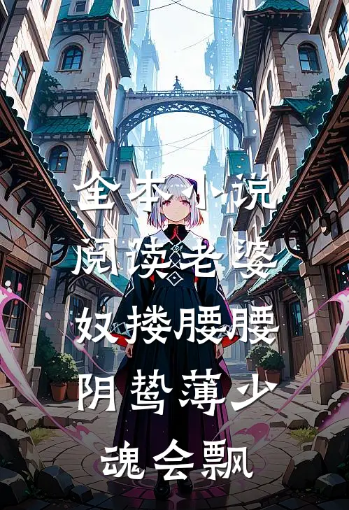 全本小说阅读老婆奴搂腰腰，阴鸷薄少魂会飘