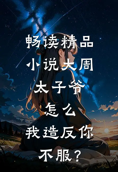畅读精品小说大周太子爷：怎么，我造反你不服？