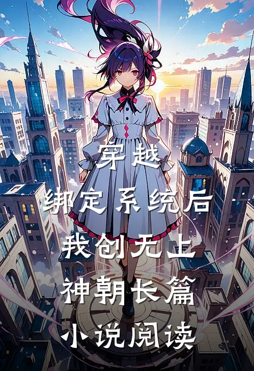 穿越：绑定系统后，我创无上神朝长篇小说阅读