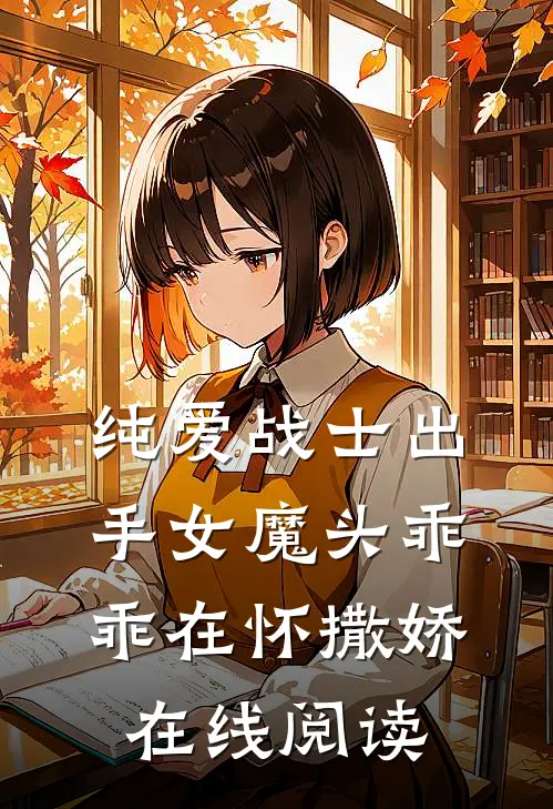 纯爱战士出手女魔头乖乖在怀撒娇在线阅读