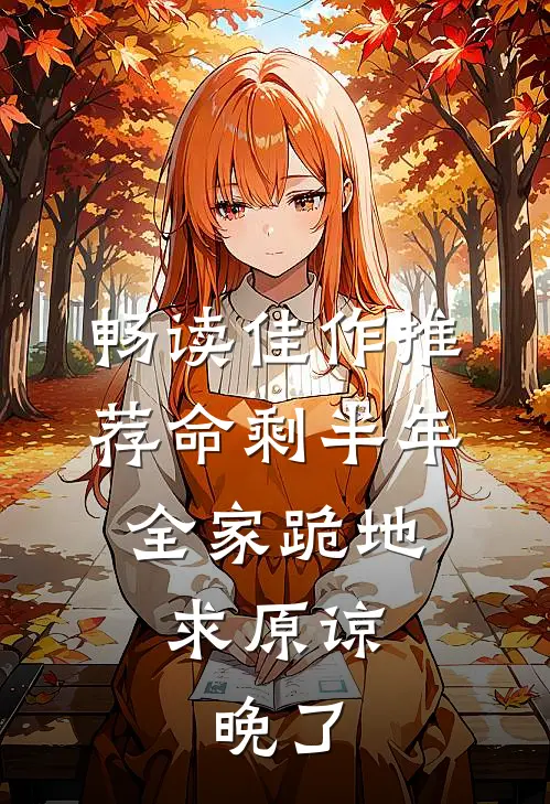畅读佳作推荐命剩半年，全家跪地求原谅，晚了