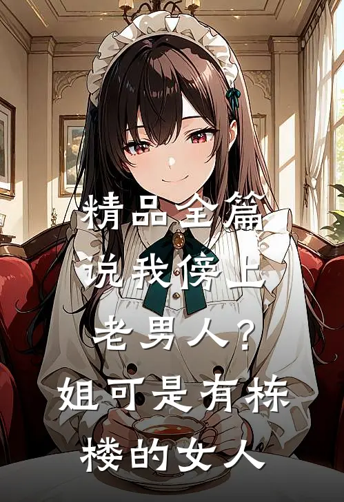 精品全篇说我傍上老男人？姐可是有栋楼的女人
