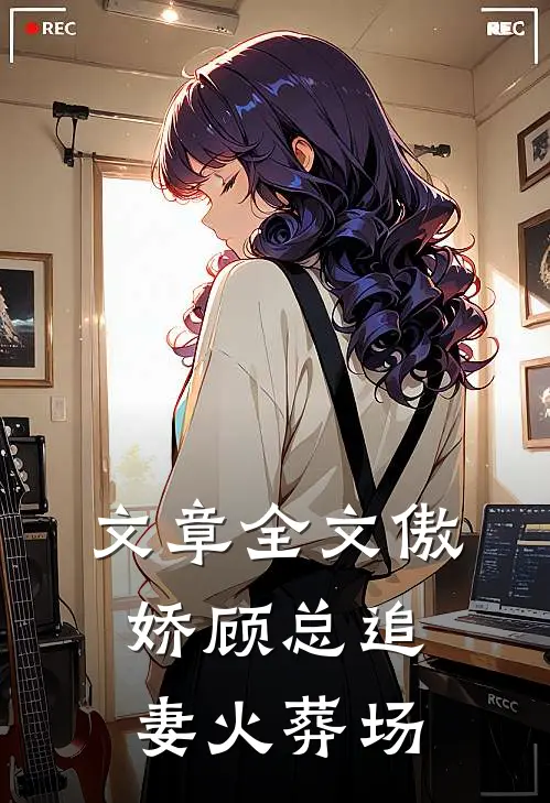 文章全文傲娇顾总追妻火葬场