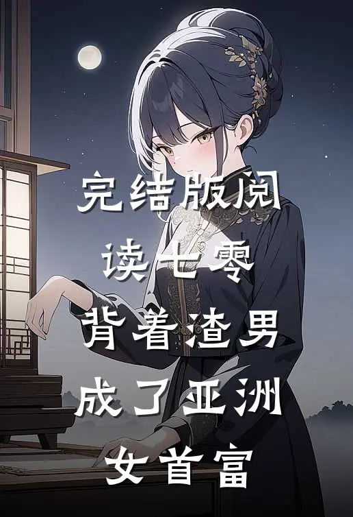 完结版阅读七零：背着渣男成了亚洲女首富
