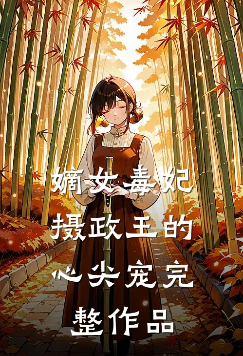 嫡女毒妃：摄政王的心尖宠完整作品