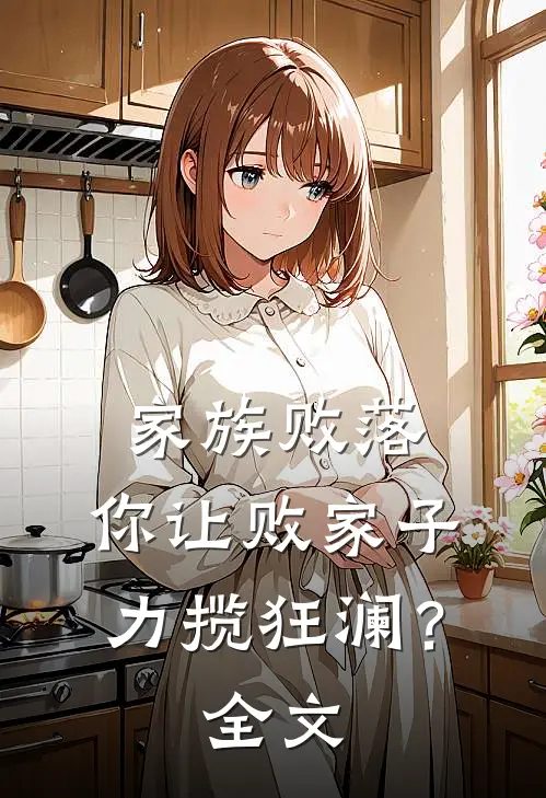 家族败落，你让败家子力揽狂澜？全文